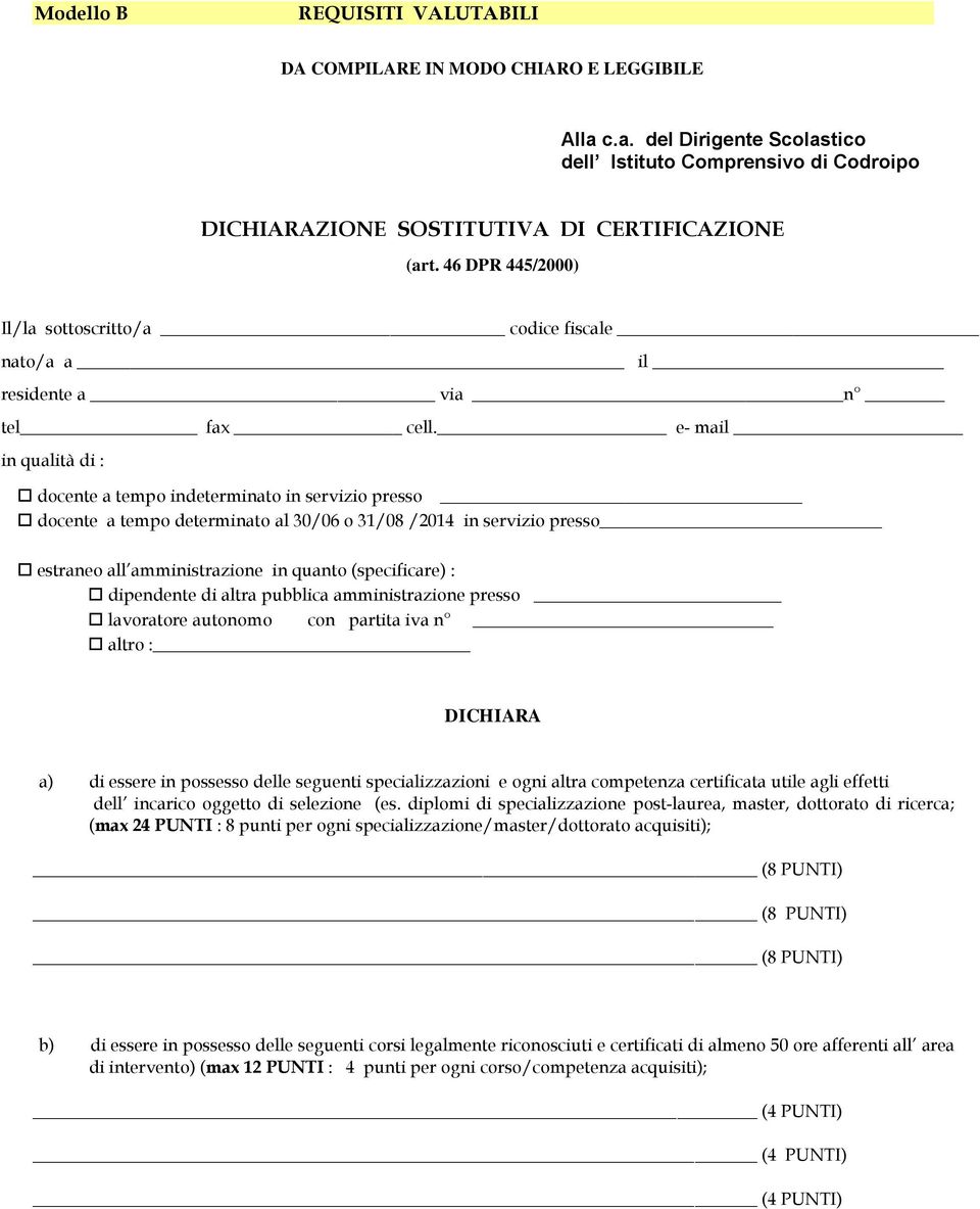 e- mail in qualità di : docente a tempo indeterminato in servizio presso docente a tempo determinato al 30/06 o 31/08 /2014 in servizio presso estraneo all amministrazione in quanto (specificare) :