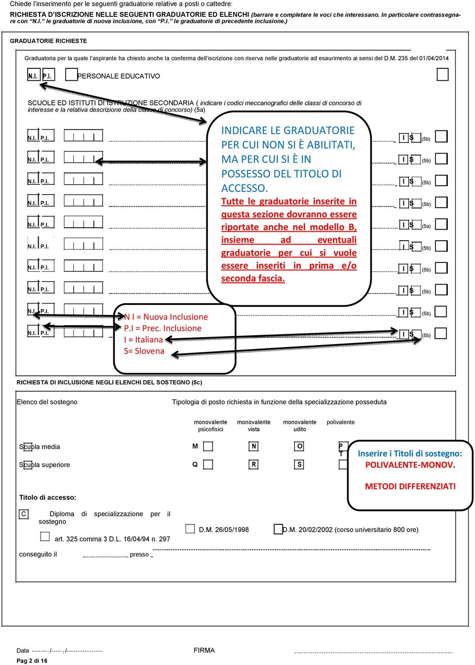 ) GRADUATORIE RICHIESTE Graduatoria per la quale l aspirante ha chiesto anche la conferma dell iscrizione con riserva nelle graduatorie ad esaurimento ai sensi del D.M.