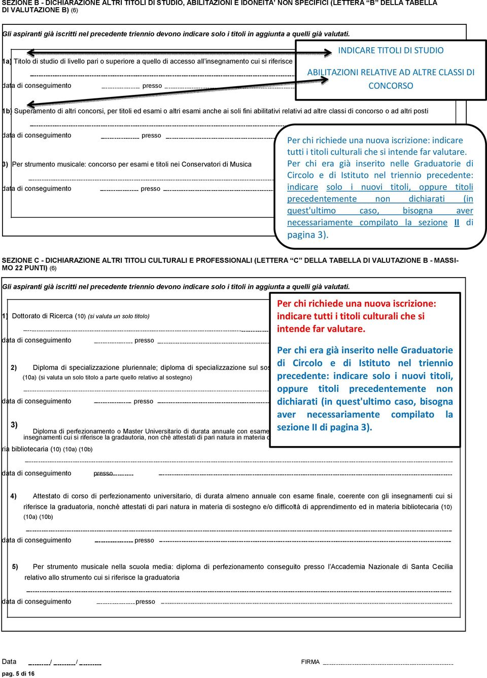 1a) Titolo di studio di livello pari o superiore a quello di accesso all insegnamento cui si riferisce la graduatoria INDICARE TITOLI DI STUDIO ABILITAZIONI RELATIVE AD ALTRE CLASSI DI CONCORSO 1b)