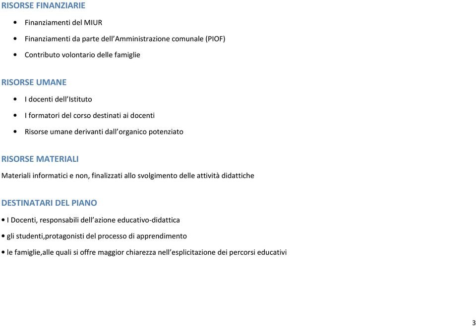 informatici e non, finalizzati allo svolgimento delle attività didattiche DESTINATARI DEL PIANO I Docenti, responsabili dell azione