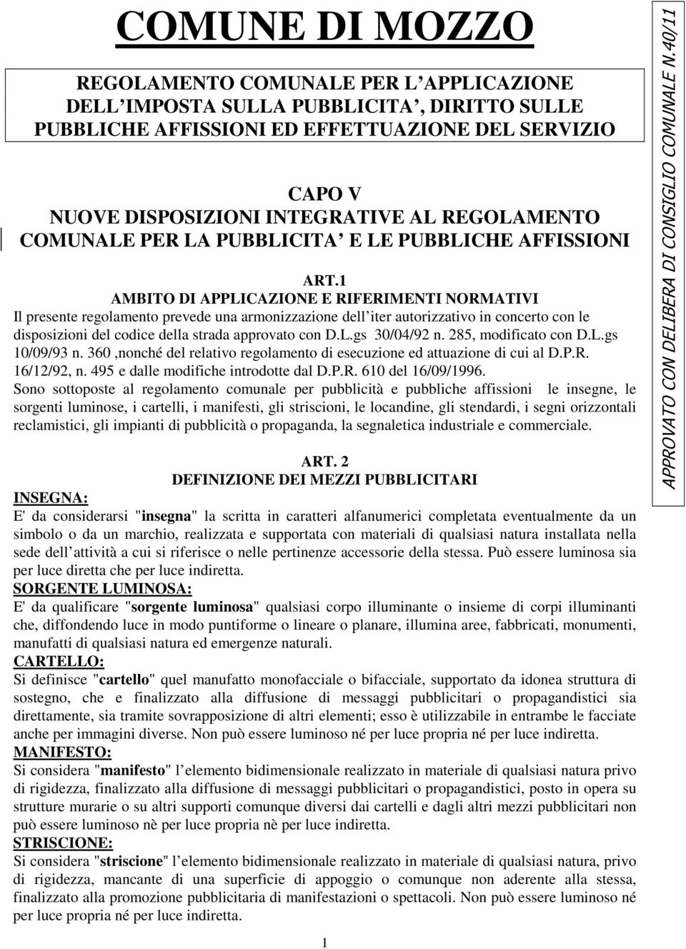 1 AMBITO DI APPLICAZIONE E RIFERIMENTI NORMATIVI Il presente regolamento prevede una armonizzazione dell iter autorizzativo in concerto con le disposizioni del codice della strada approvato con D.L.gs 30/04/92 n.