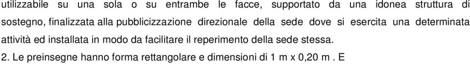 E ammesso l abbinamento sulla stessa struttura di sostegno di un numero massimo di sei preinsegne per ogni senso di marcia a condizione che le stesse abbiano le stesse dimensioni e costituiscano