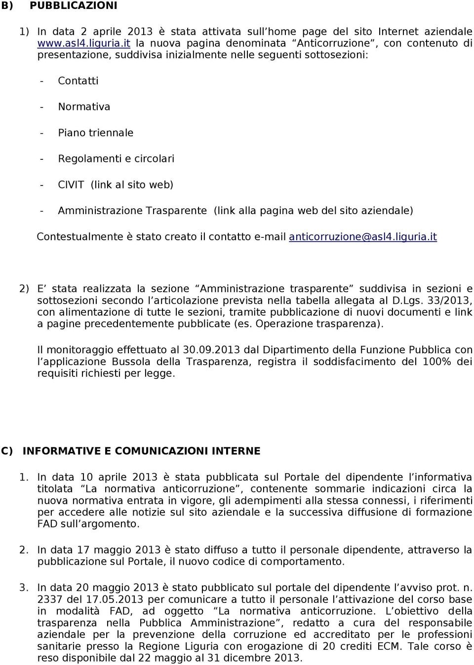 CIVIT (link al sito web) - Amministrazione Trasparente (link alla pagina web del sito aziendale) Contestualmente è stato creato il contatto e-mail anticorruzione@asl4.liguria.