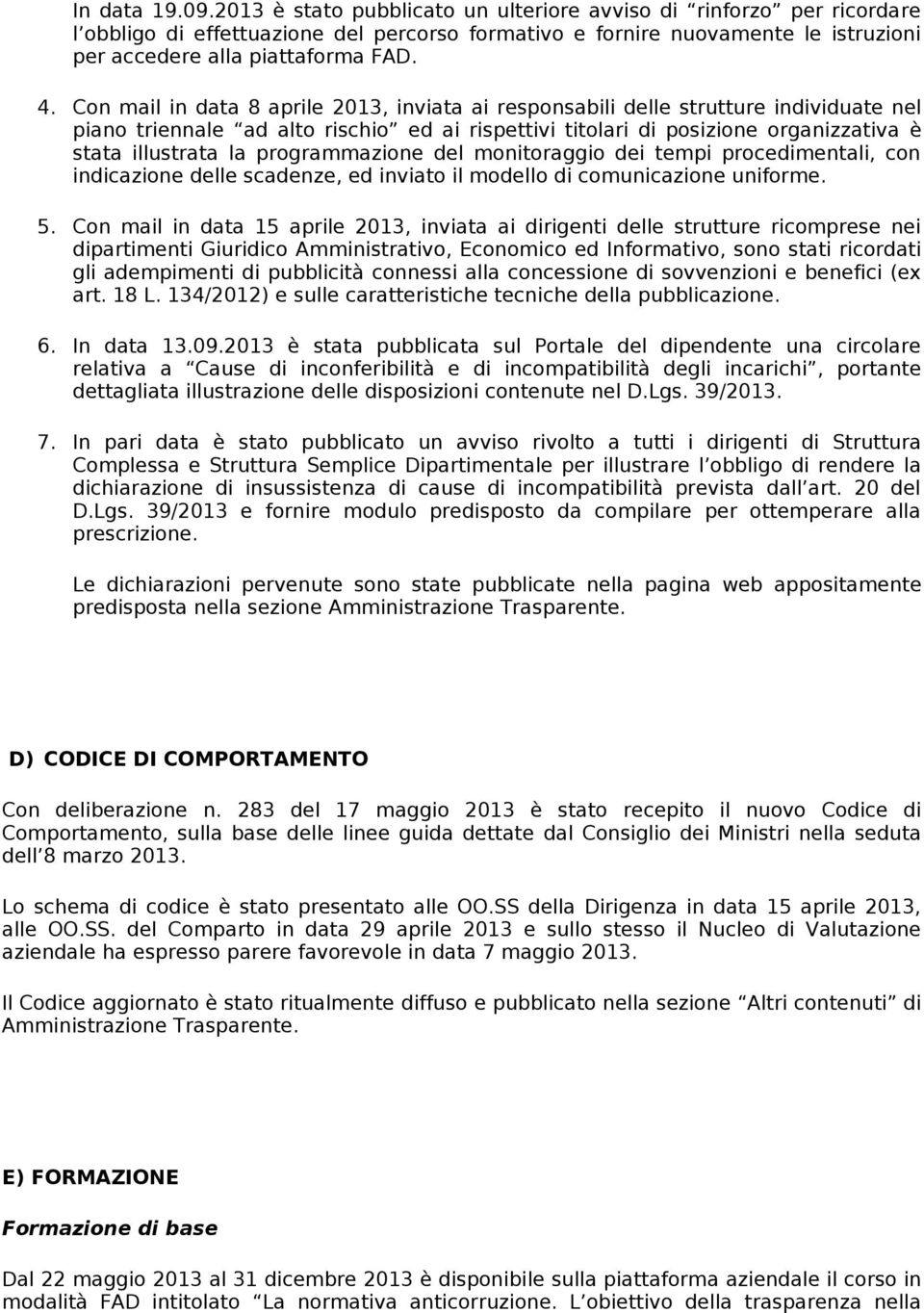 Con mail in data 8 aprile 2013, inviata ai responsabili delle strutture individuate nel piano triennale ad alto rischio ed ai rispettivi titolari di posizione organizzativa è stata illustrata la