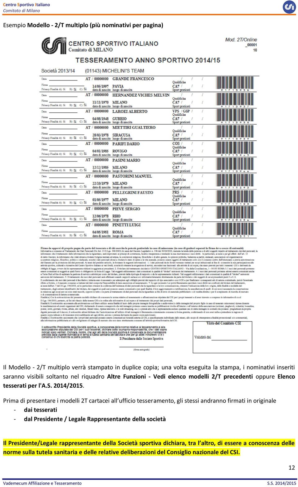 Prima di presentare i modelli 2T cartacei all ufficio tesseramento, gli stessi andranno firmati in originale - dai tesserati - dal Presidente / Legale Rappresentante della