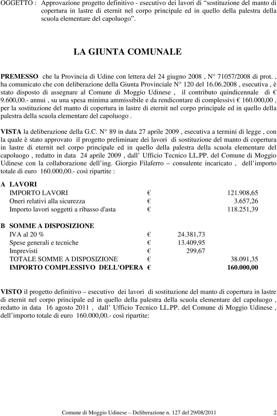 06.2008, esecutiva, è stato disposto di assegnare al Comune di Moggio Udinese, il contributo quindicennale di 9.600,00.- annui, su una spesa minima ammissibile e da rendicontare di complessivi 160.