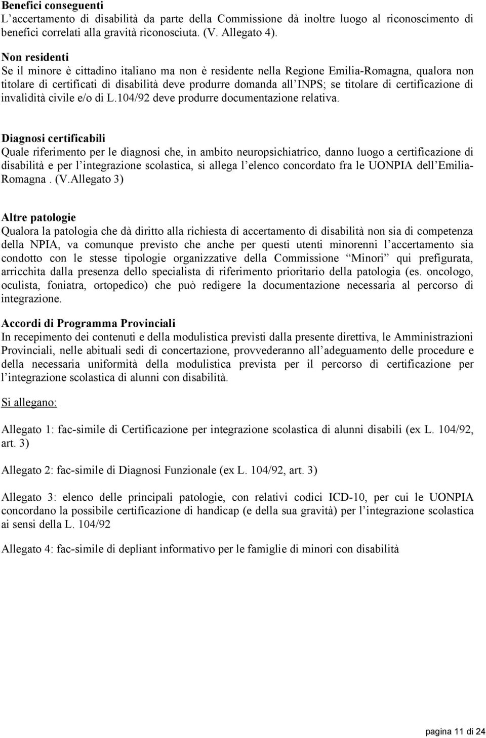 certificazione di invalidità civile e/o di L.104/92 deve produrre documentazione relativa.