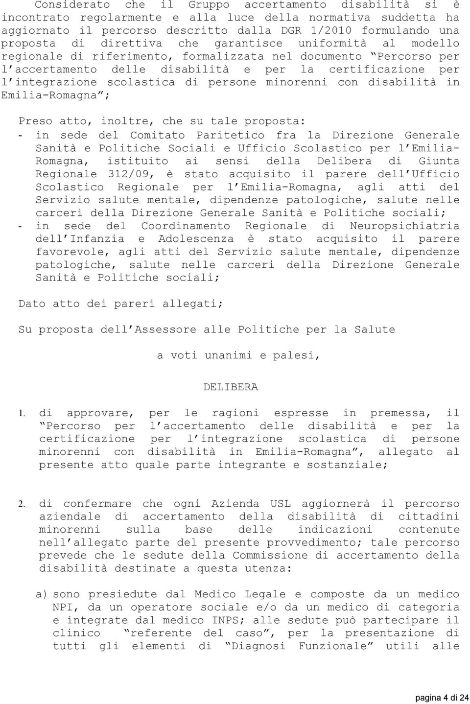 di persone minorenni con disabilità in Emilia-Romagna ; Preso atto, inoltre, che su tale proposta: - in sede del Comitato Paritetico fra la Direzione Generale Sanità e Politiche Sociali e Ufficio