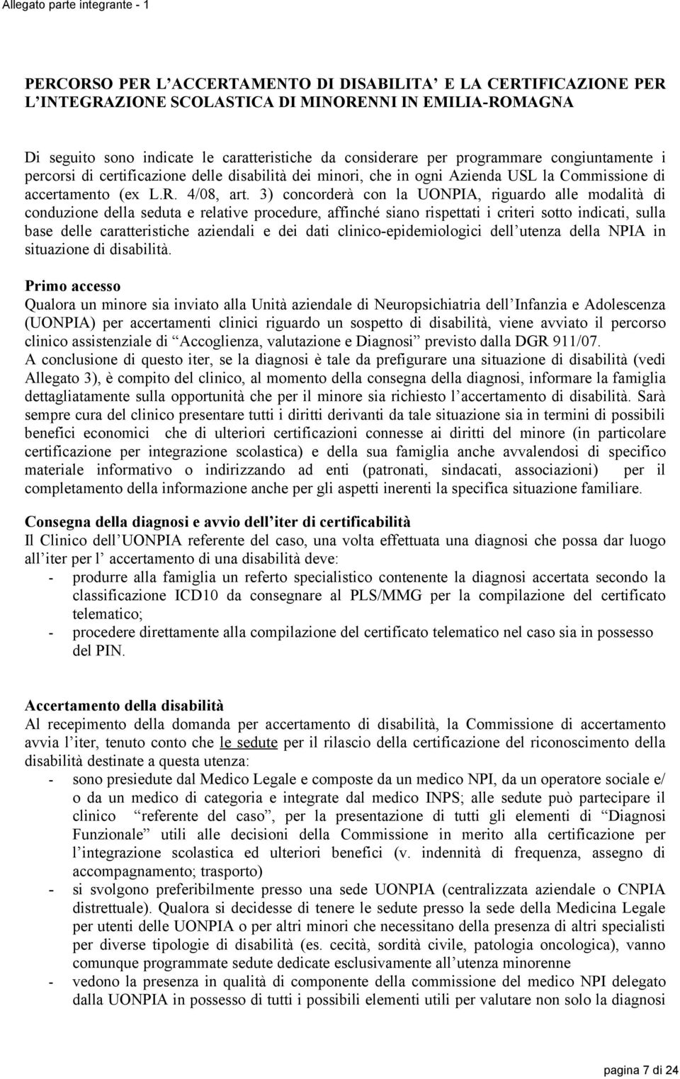 3) concorderà con la UONPIA, riguardo alle modalità di conduzione della seduta e relative procedure, affinché siano rispettati i criteri sotto indicati, sulla base delle caratteristiche aziendali e