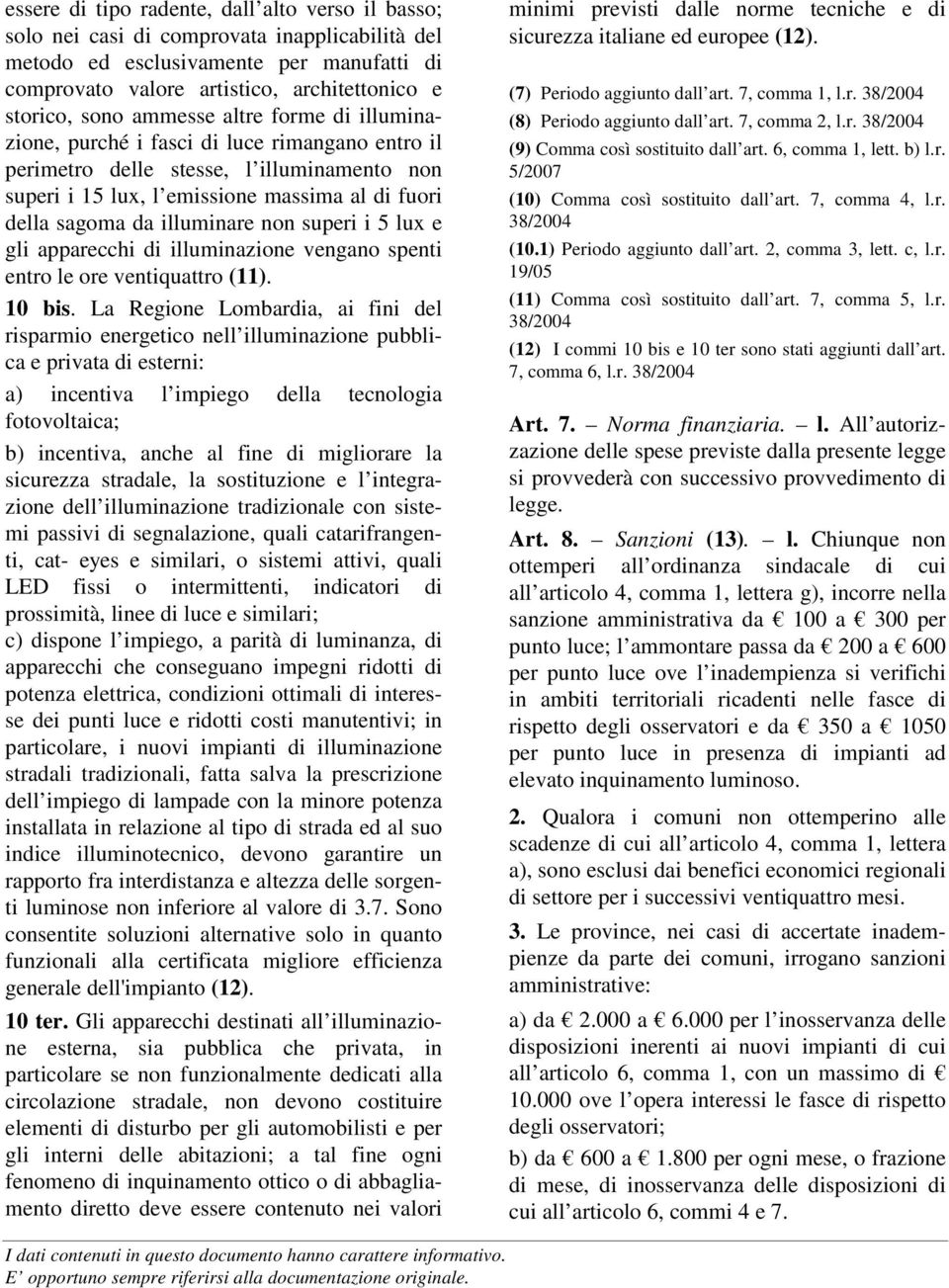 non superi i 5 lux e gli apparecchi di illuminazione vengano spenti entro le ore ventiquattro (11). 10 bis.