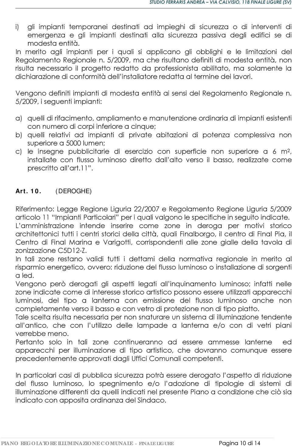 5/2009, ma che risultano definiti di modesta entità, non risulta necessario il progetto redatto da professionista abilitato, ma solamente la dichiarazione di conformità dell installatore redatta al