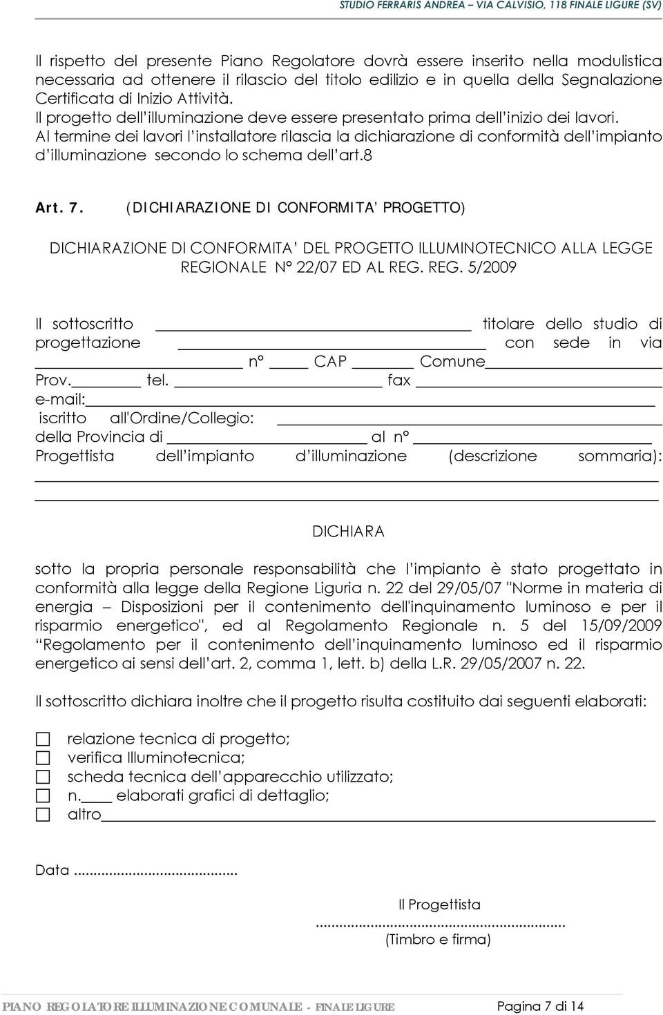 Al termine dei lavori l installatore rilascia la dichiarazione di conformità dell impianto d illuminazione secondo lo schema dell art.8 Art. 7.