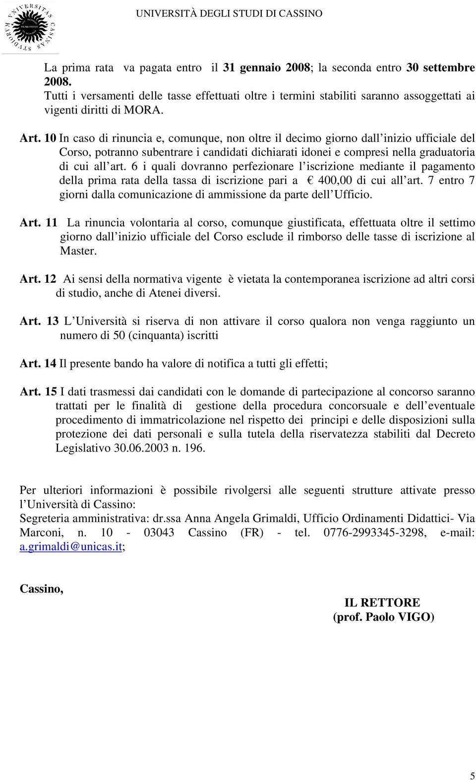 10 In caso di rinuncia e, comunque, non oltre il decimo giorno dall inizio ufficiale del Corso, potranno subentrare i candidati dichiarati idonei e compresi nella graduatoria di cui all art.