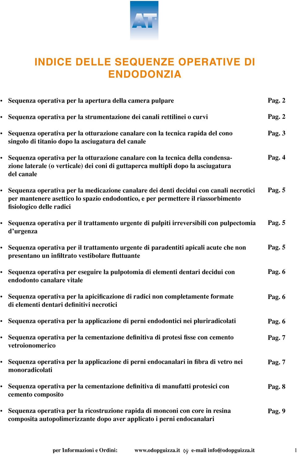 verticale) dei coni di guttaperca multipli dopo la asciugatura del canale Sequenza operativa per la medicazione canalare dei denti decidui con canali necrotici per mantenere asettico lo spazio