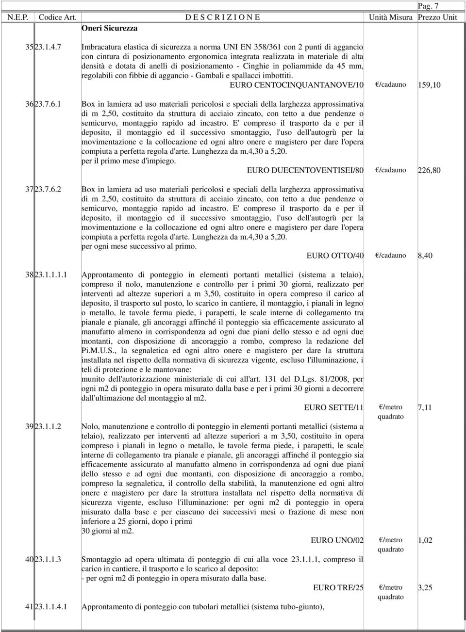 posizionamento - Cinghie in poliammide da 45 mm, regolabili con fibbie di aggancio - Gambali e spallacci imbottiti. EURO CENTOCINQUANTANOVE/10 /cadauno 159,10 362