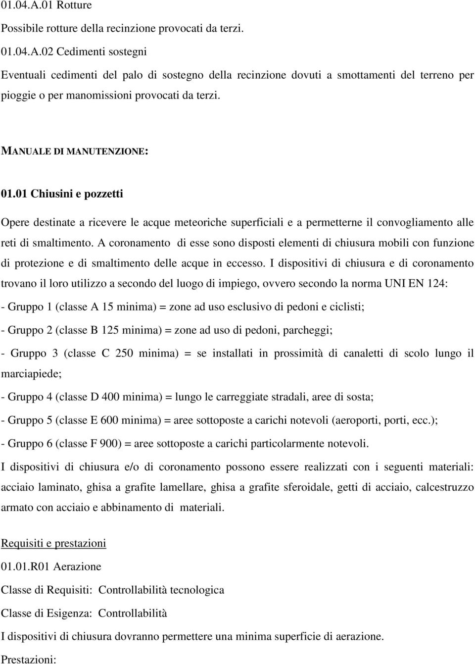 A coronamento di esse sono disposti elementi di chiusura mobili con funzione di protezione e di smaltimento delle acque in eccesso.