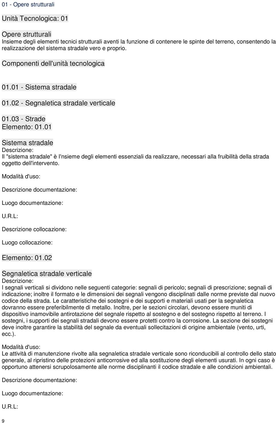 01 Sistema stradale Descrizione: Il "sistema stradale" è I'nsieme degli elementi essenziali da realizzare, necessari alla fruibilità della strada oggetto dell'intervento.