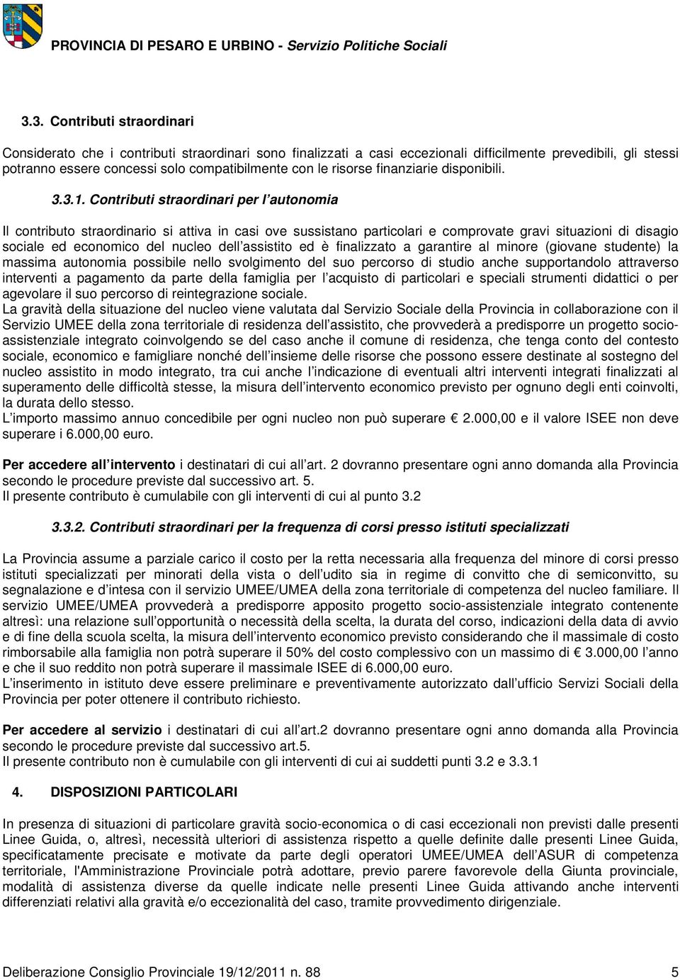 Contributi straordinari per l autonomia Il contributo straordinario si attiva in casi ove sussistano particolari e comprovate gravi situazioni di disagio sociale ed economico del nucleo dell