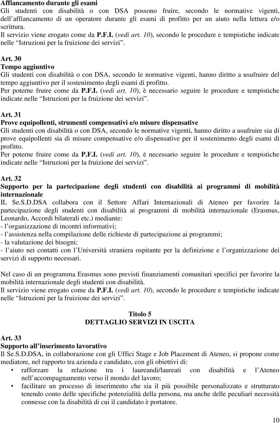 30 Tempo aggiuntivo Gli studenti con disabilità o con DSA, secondo le normative vigenti, hanno diritto a usufruire del tempo aggiuntivo per il sostenimento degli esami di profitto.