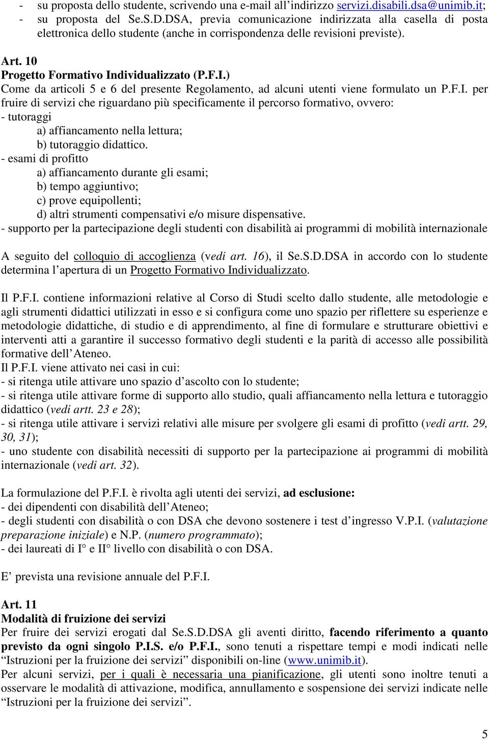 dividualizzato (P.F.I.) Come da articoli 5 e 6 del presente Regolamento, ad alcuni utenti viene formulato un P.F.I. per fruire di servizi che riguardano più specificamente il percorso formativo, ovvero: - tutoraggi a) affiancamento nella lettura; b) tutoraggio didattico.