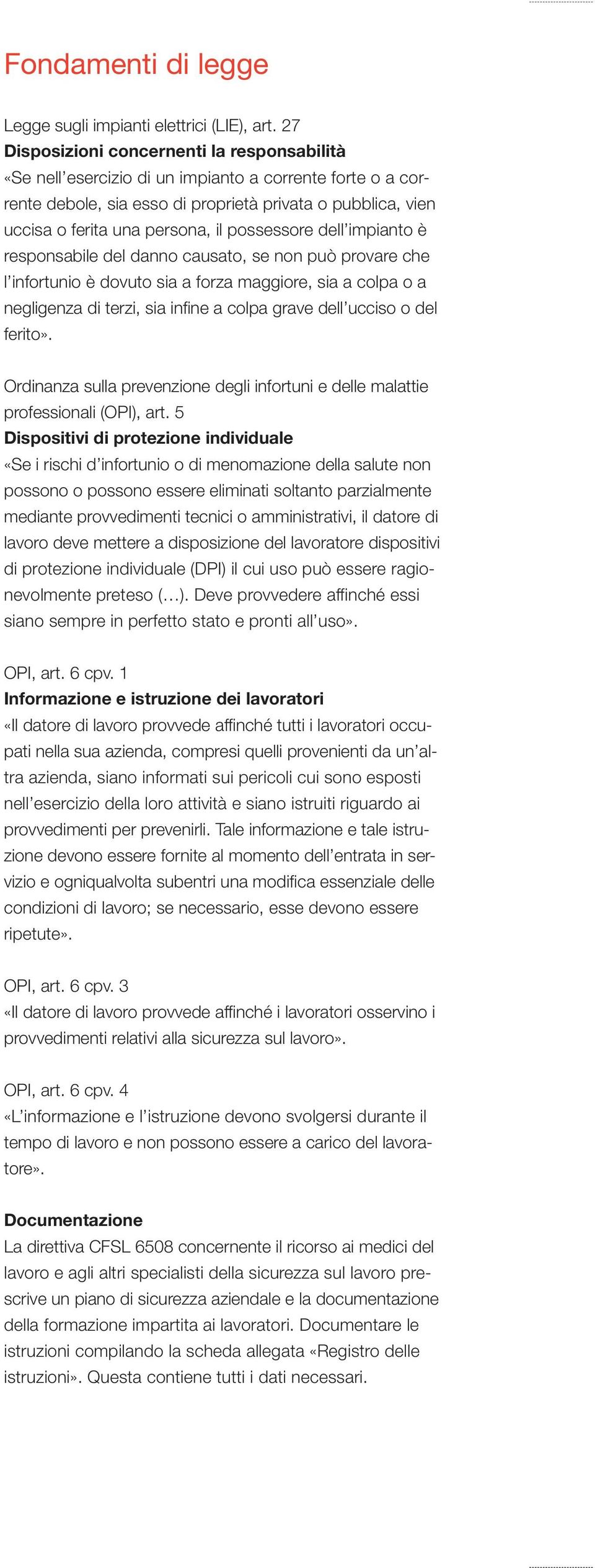 possessore dell impianto è responsabile del danno causato, se non può provare che l infortunio è dovuto sia a forza maggiore, sia a colpa o a negligenza di terzi, sia infine a colpa grave dell ucciso