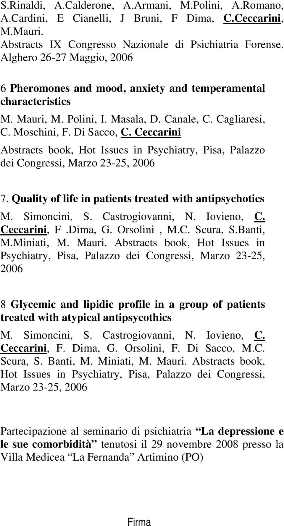 Ceccarini Abstracts book, Hot Issues in Psychiatry, Pisa, Palazzo dei Congressi, Marzo 23-25, 2006 7. Quality of life in patients treated with antipsychotics M. Simoncini, S. Castrogiovanni, N.