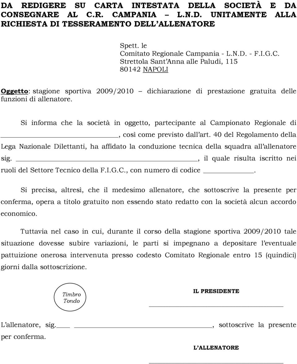 40 del Regolamento della Lega Nazionale Dilettanti, ha affidato la conduzione tecnica della squadra all allenatore sig., il quale risulta iscritto nei ruoli del Settore Tecnico della F.I.G.C.