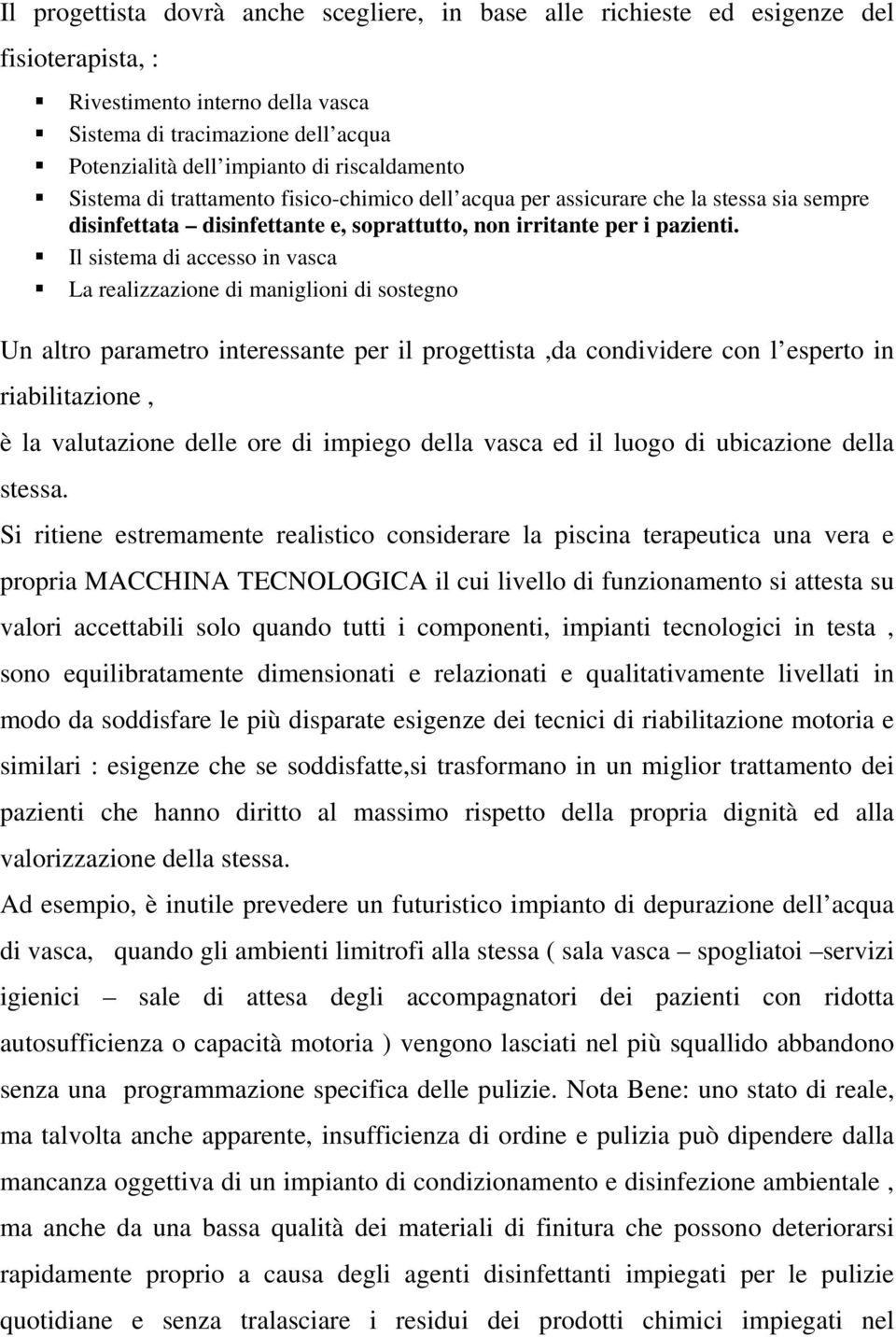 Il sistema di accesso in vasca La realizzazione di maniglioni di sostegno Un altro parametro interessante per il progettista,da condividere con l esperto in riabilitazione, è la valutazione delle ore