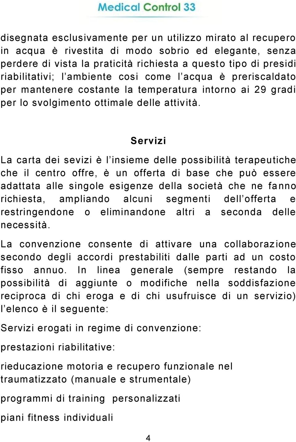 Servizi La carta dei sevizi è l insieme delle possibilità terapeutiche che il centro offre, è un offerta di base che può essere adattata alle singole esigenze della società che ne fanno richiesta,