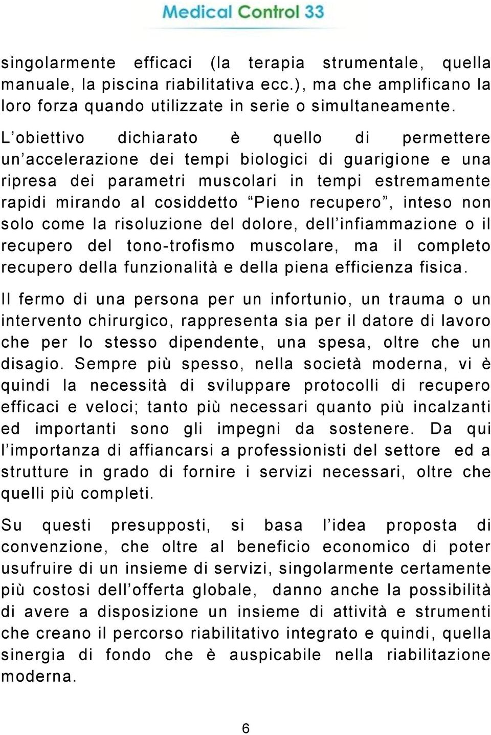 recupero, inteso non solo come la risoluzione del dolore, dell infiammazione o il recupero del tono-trofismo muscolare, ma il completo recupero della funzionalità e della piena efficienza fisica.