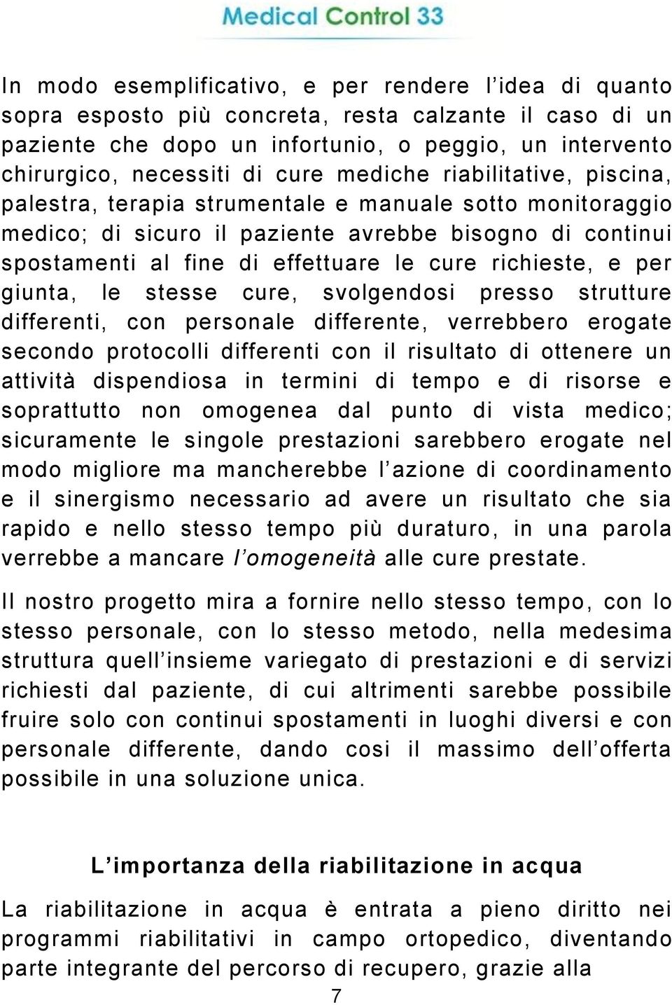 richieste, e per giunta, le stesse cure, svolgendosi presso strutture differenti, con personale differente, verrebbero erogate secondo protocolli differenti con il risultato di ottenere un attività