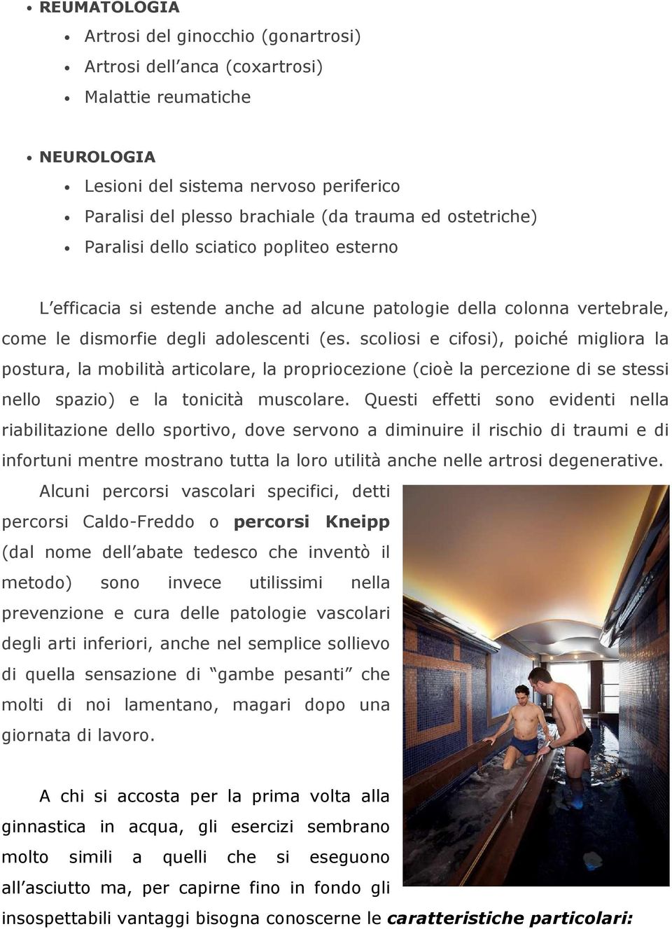 scoliosi e cifosi), poiché migliora la postura, la mobilità articolare, la propriocezione (cioè la percezione di se stessi nello spazio) e la tonicità muscolare.