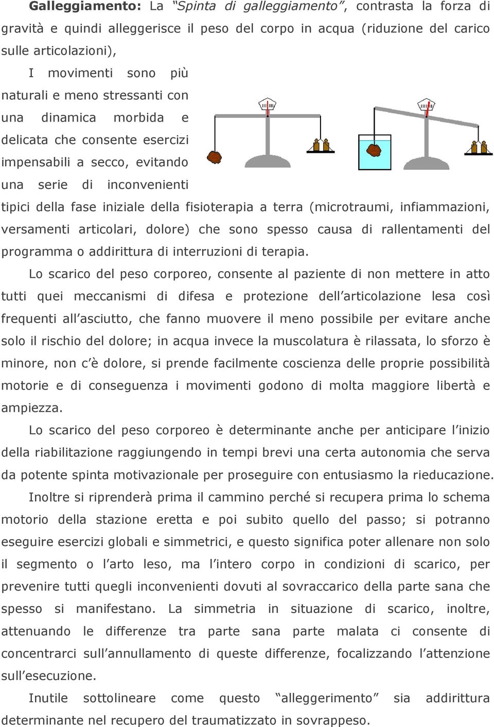 infiammazioni, versamenti articolari, dolore) che sono spesso causa di rallentamenti del programma o addirittura di interruzioni di terapia.