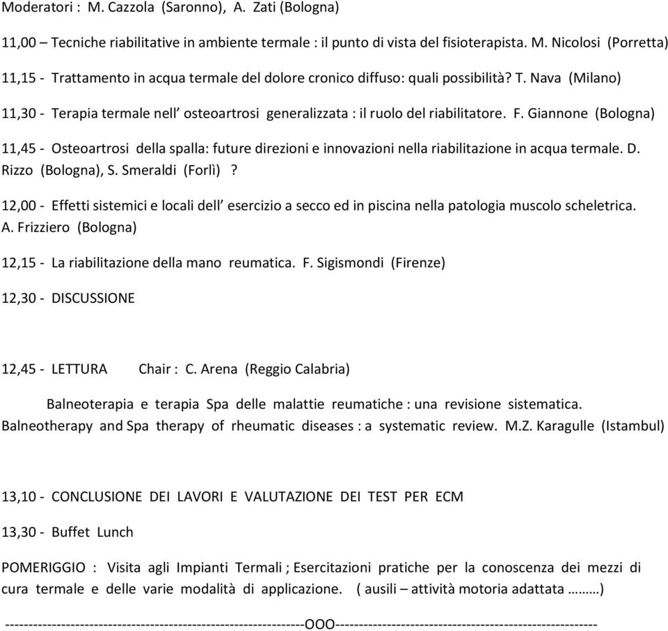 Giannone (Bologna) 11,45 - Osteoartrosi della spalla: future direzioni e innovazioni nella riabilitazione in acqua termale. D. Rizzo (Bologna), S. Smeraldi (Forlì)?