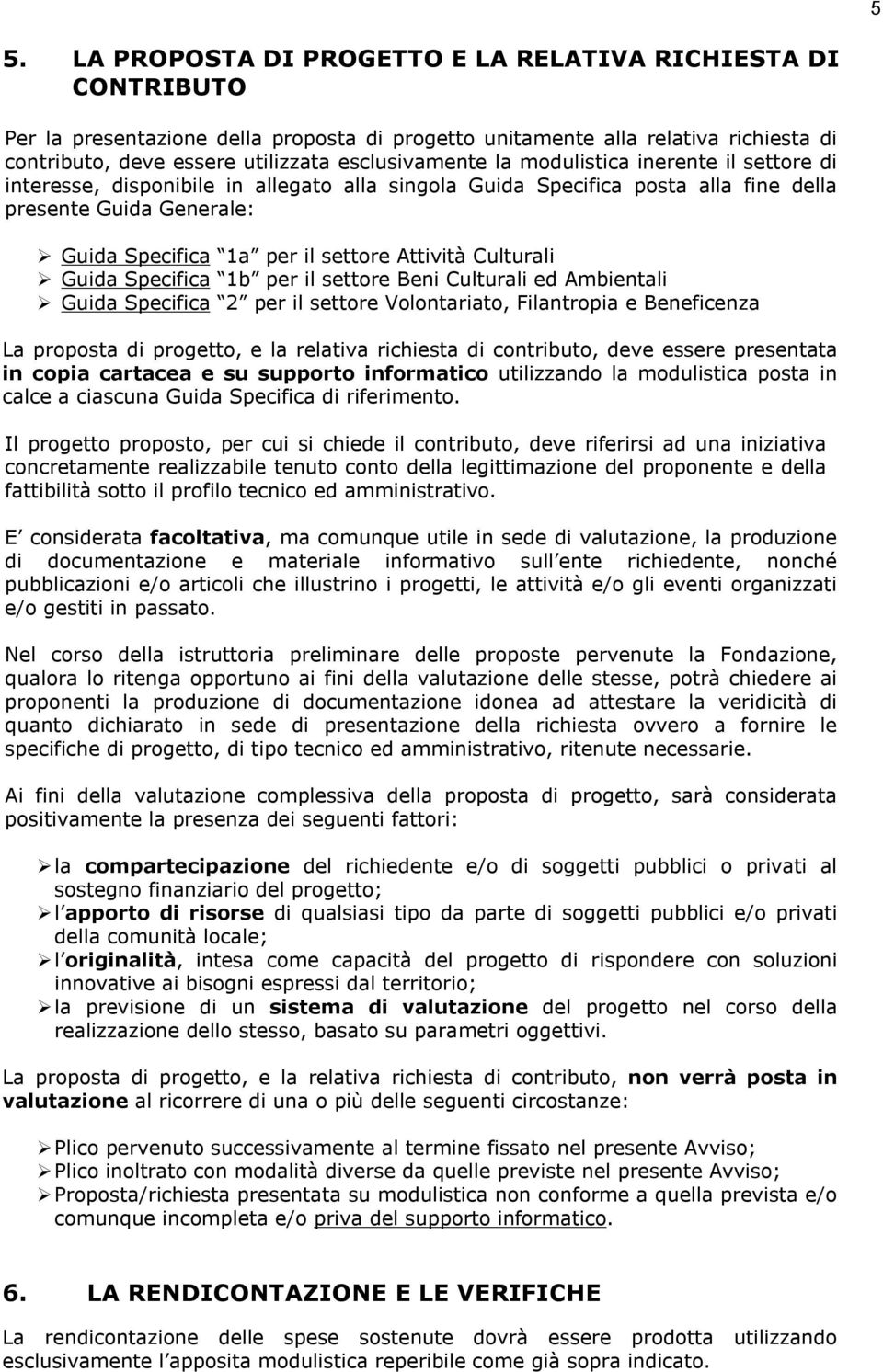 Attività Culturali Guida Specifica 1b per il settore Beni Culturali ed Ambientali Guida Specifica 2 per il settore Volontariato, Filantropia e Beneficenza La proposta di progetto, e la relativa