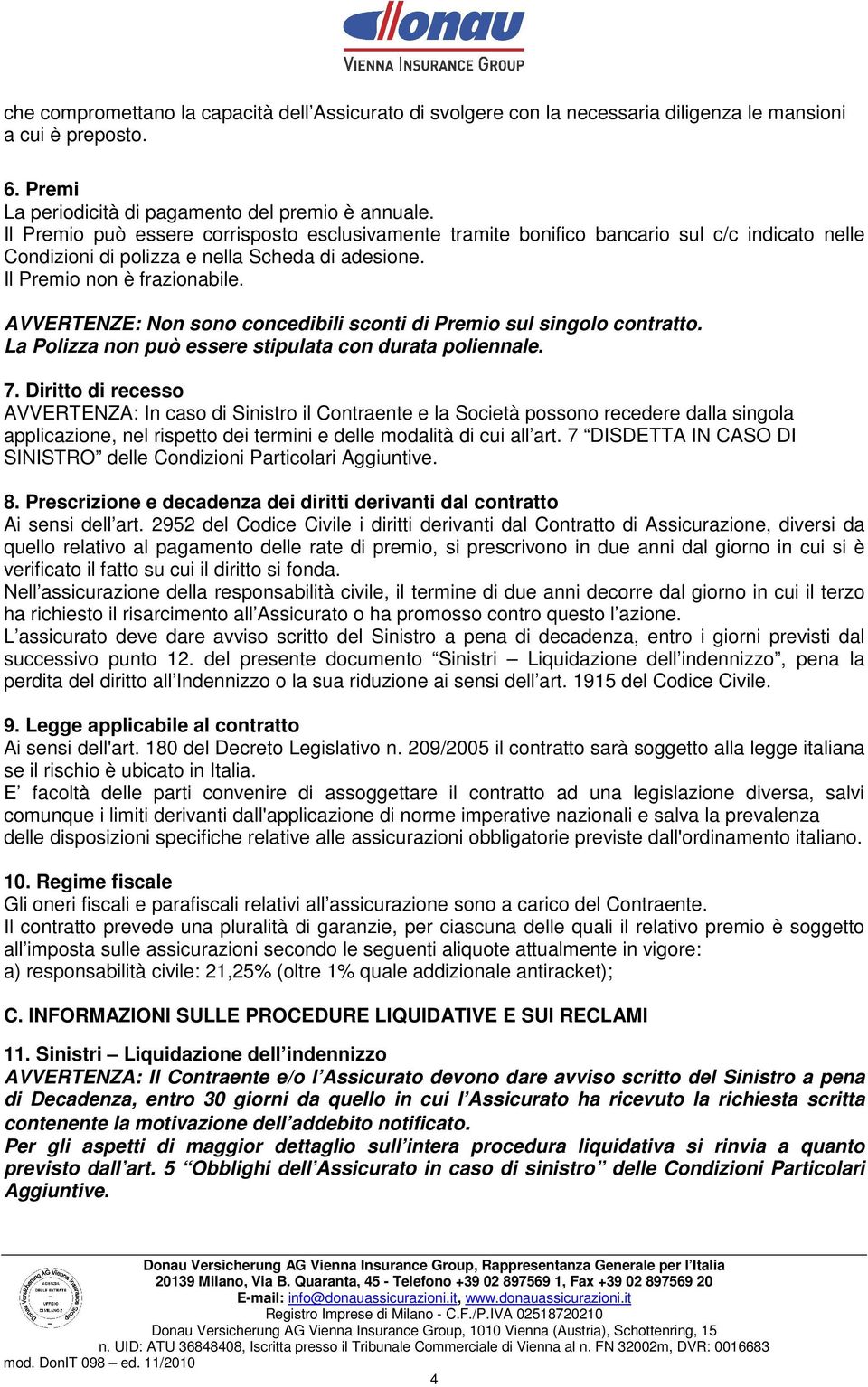 AVVERTENZE: Non sono concedibili sconti di Premio sul singolo contratto. La Polizza non può essere stipulata con durata poliennale. 7.