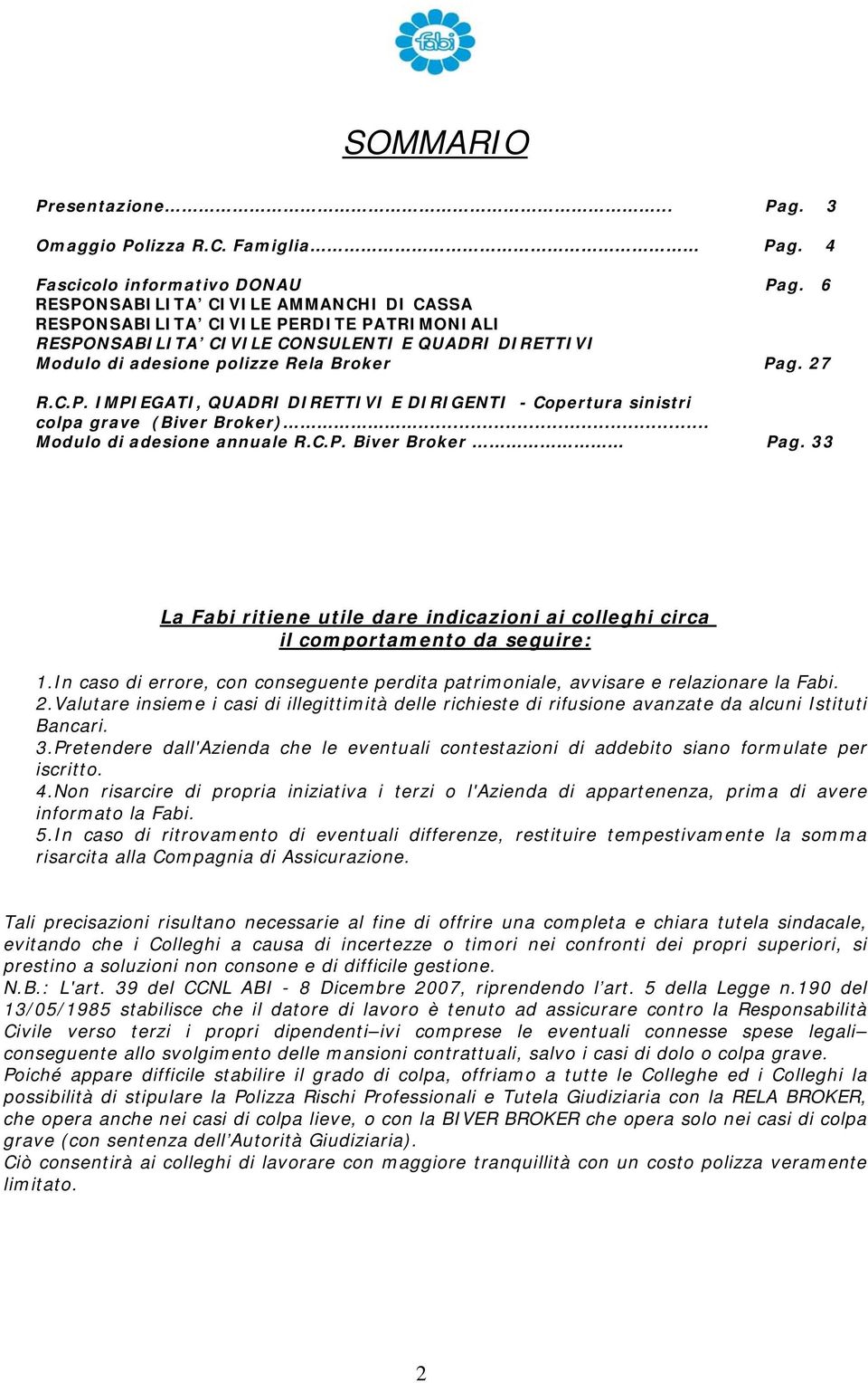 .. Modulo di adesione annuale R.C.P. Biver Broker Pag. 33 La Fabi ritiene utile dare indicazioni ai colleghi circa il comportamento da seguire: 1.