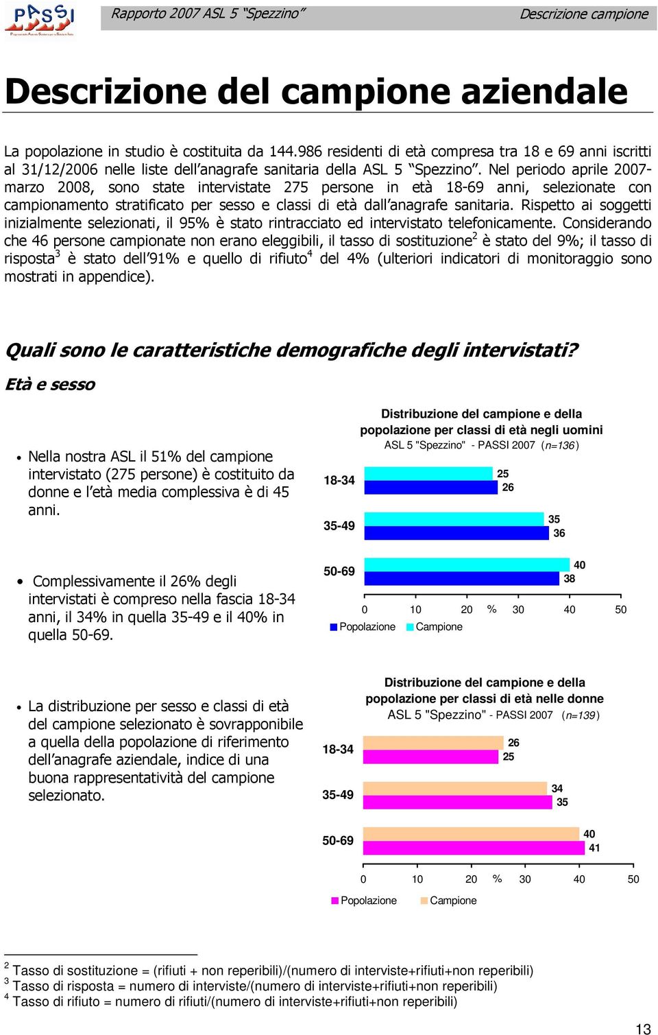 Nel periodo aprile 27- marzo 28, sono state intervistate 275 persone in età 18-69 anni, selezionate con campionamento stratificato per sesso e classi di età dall anagrafe sanitaria.