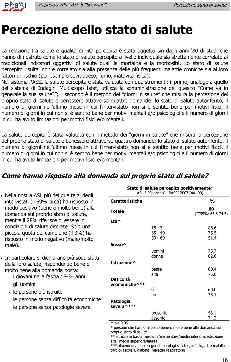 Lo stato di salute percepito risulta inoltre correlato sia alla presenza delle più frequenti malattie croniche sia ai loro fattori di rischio (per esempio sovrappeso, fumo, inattività fisica).