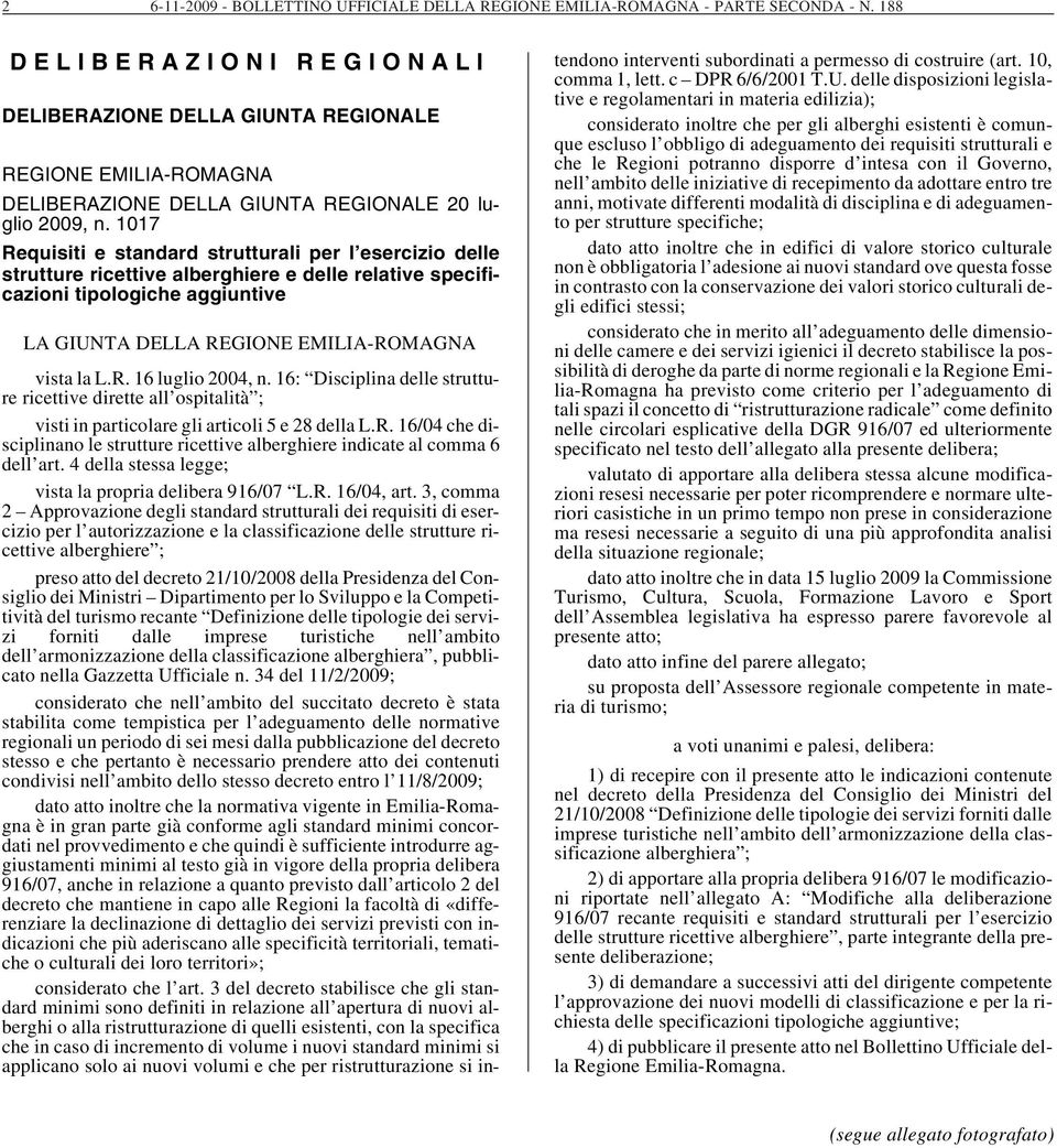 1017 Requisiti e standard strutturali per l esercizio delle strutture ricettive alberghiere e delle relative specificazioni tipologiche aggiuntive LA GIUNTA DELLA REGIONE EMILIA-ROMAGNA vista la L.R. 16 luglio 2004, n.