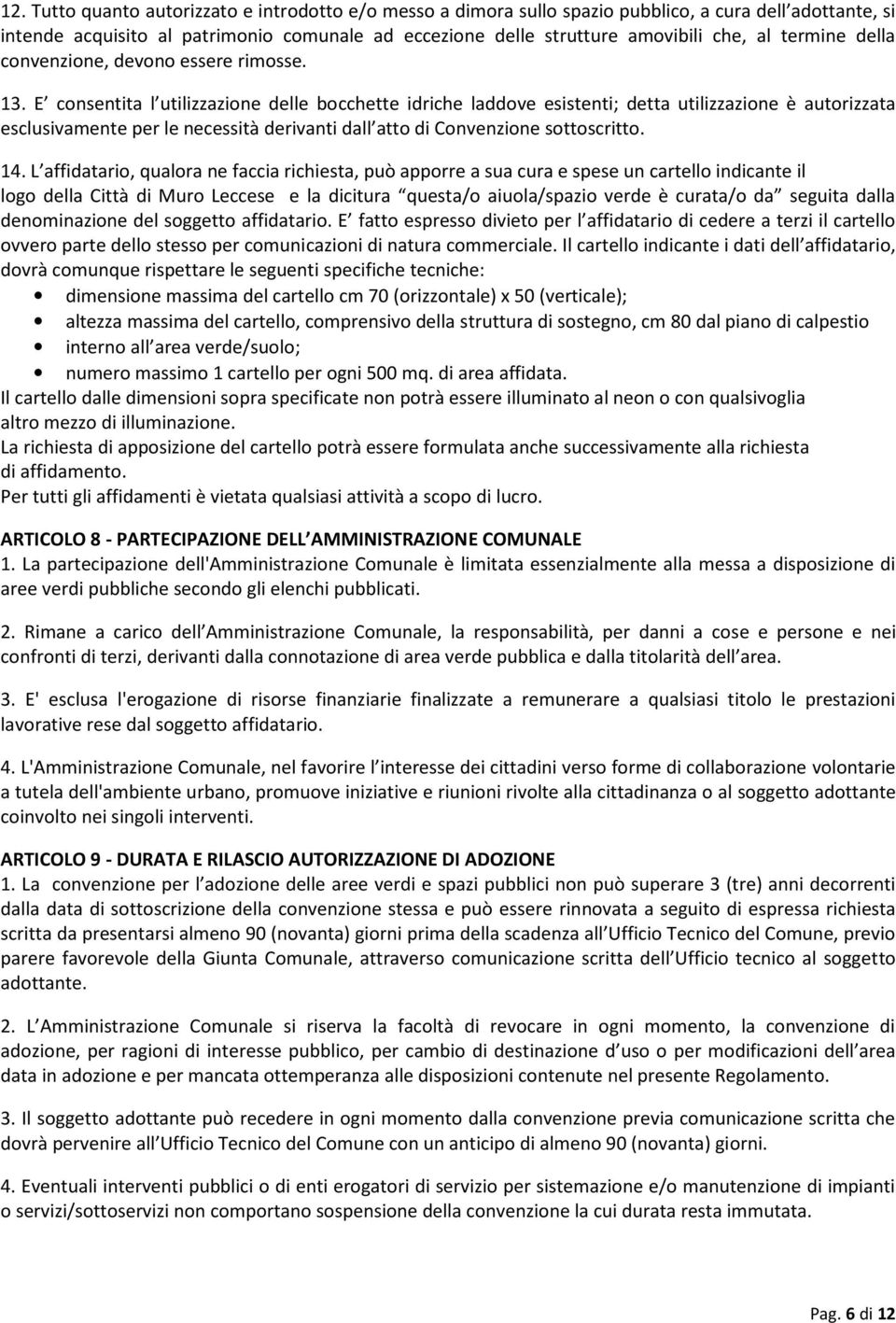 E consentita l utilizzazione delle bocchette idriche laddove esistenti; detta utilizzazione è autorizzata esclusivamente per le necessità derivanti dall atto di Convenzione sottoscritto. 14.