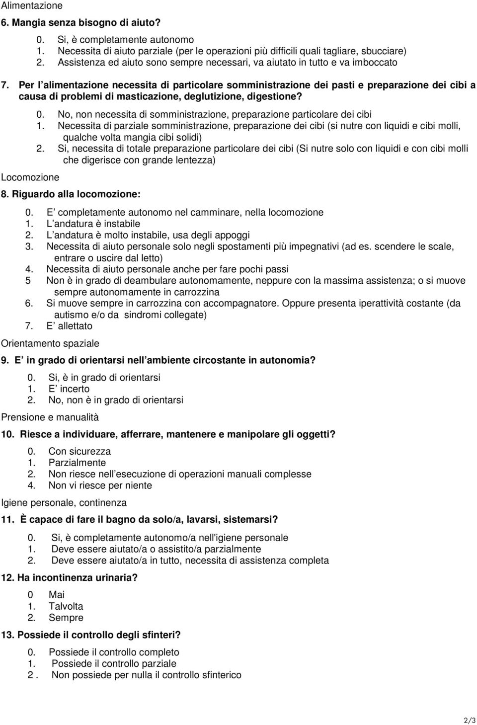 Per l alimentazione necessita di particolare somministrazione dei pasti e preparazione dei cibi a causa di problemi di masticazione, deglutizione, digestione? Locomozione 0.