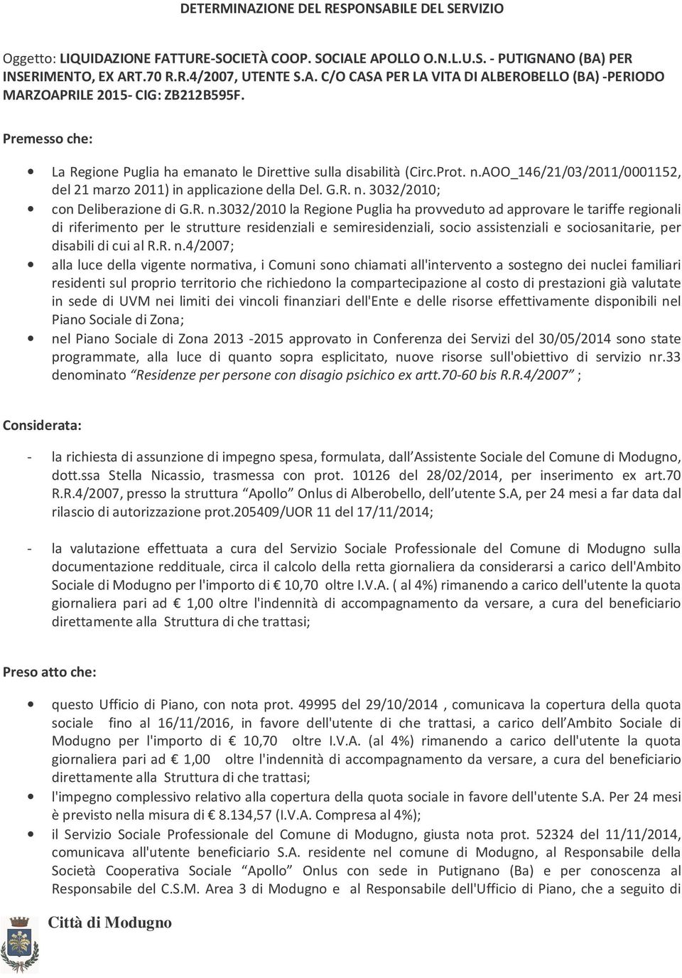 R. n.3032/2010 la Regione Puglia ha provveduto ad approvare le tariffe regionali di riferimento per le strutture residenziali e semiresidenziali, socio assistenziali e sociosanitarie, per disabili di