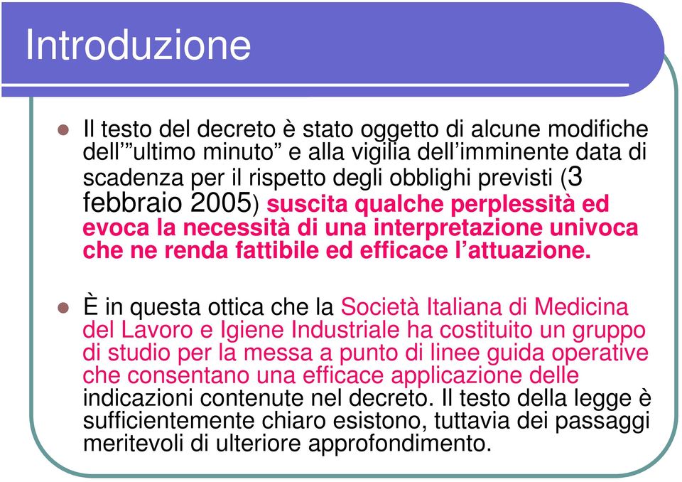 È in questa ottica che la Società Italiana di Medicina del Lavoro e Igiene Industriale ha costituito un gruppo di studio per la messa a punto di linee guida operative che