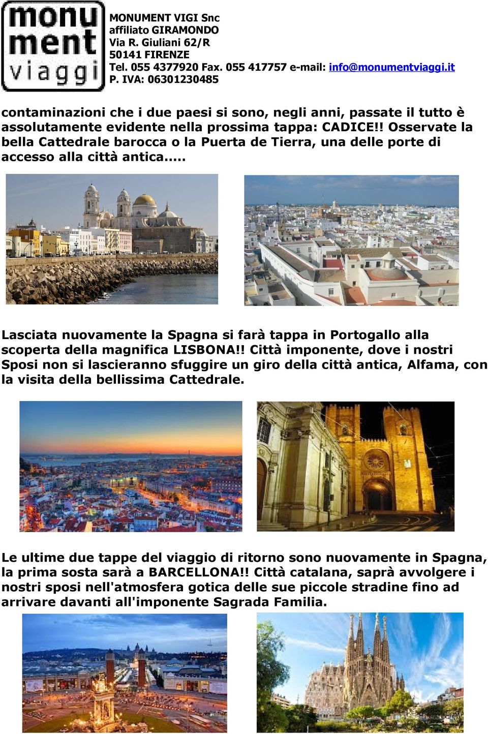 .. Lasciata nuovamente la Spagna si farà tappa in Portogallo alla scoperta della magnifica LISBONA!