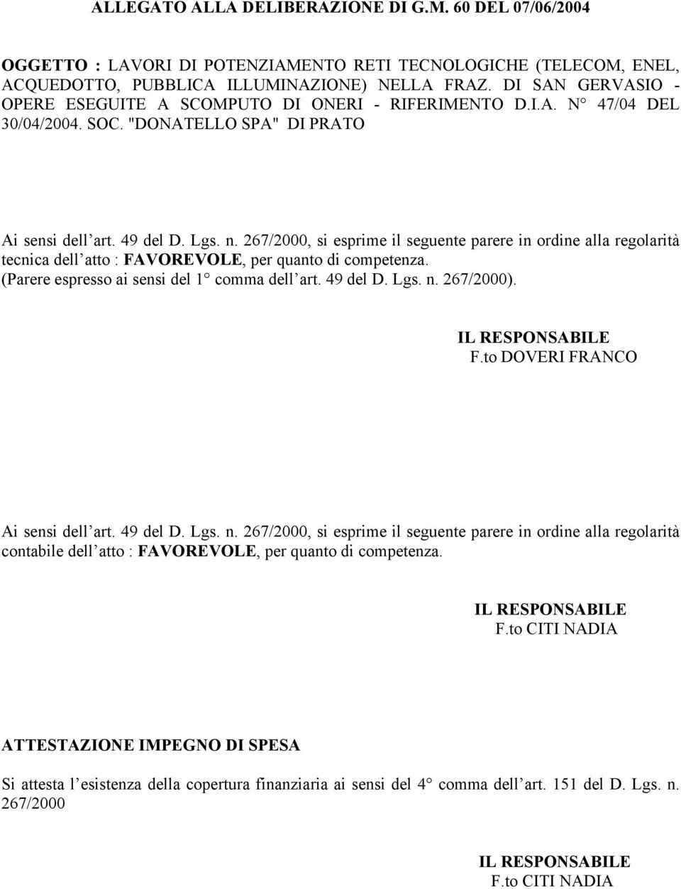 267/2000, si esprime il seguente parere in ordine alla regolarità tecnica dell atto : FAVOREVOLE, per quanto di competenza. (Parere espresso ai sensi del 1 comma dell art. 49 del D. Lgs. n. 267/2000).