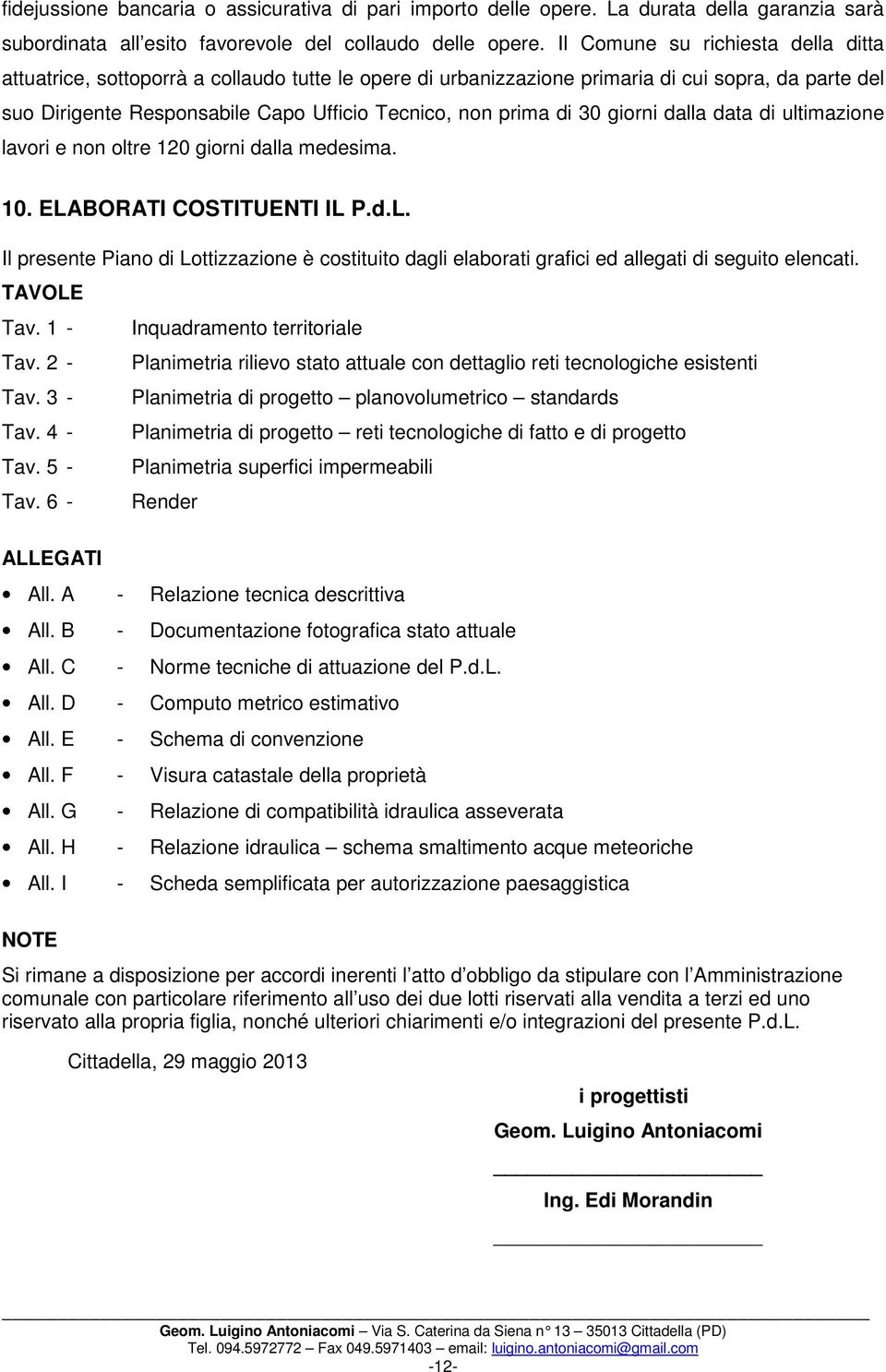 30 giorni dalla data di ultimazione lavori e non oltre 120 giorni dalla medesima. 10. ELABORATI COSTITUENTI IL P.d.L. Il presente Piano di Lottizzazione è costituito dagli elaborati grafici ed allegati di seguito elencati.