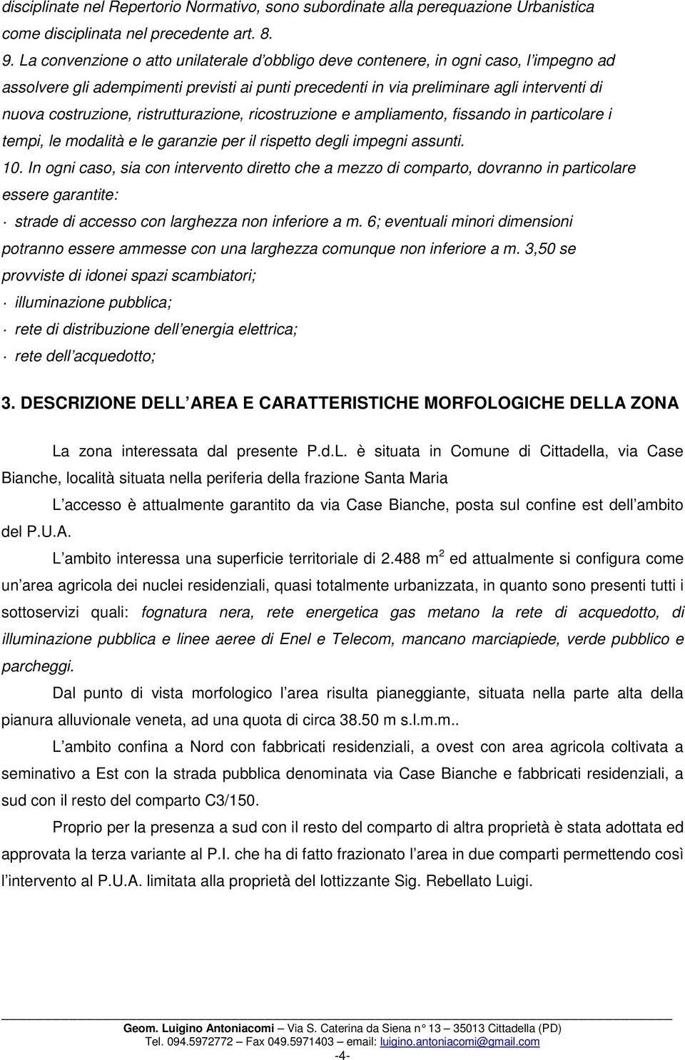 ristrutturazione, ricostruzione e ampliamento, fissando in particolare i tempi, le modalità e le garanzie per il rispetto degli impegni assunti. 10.