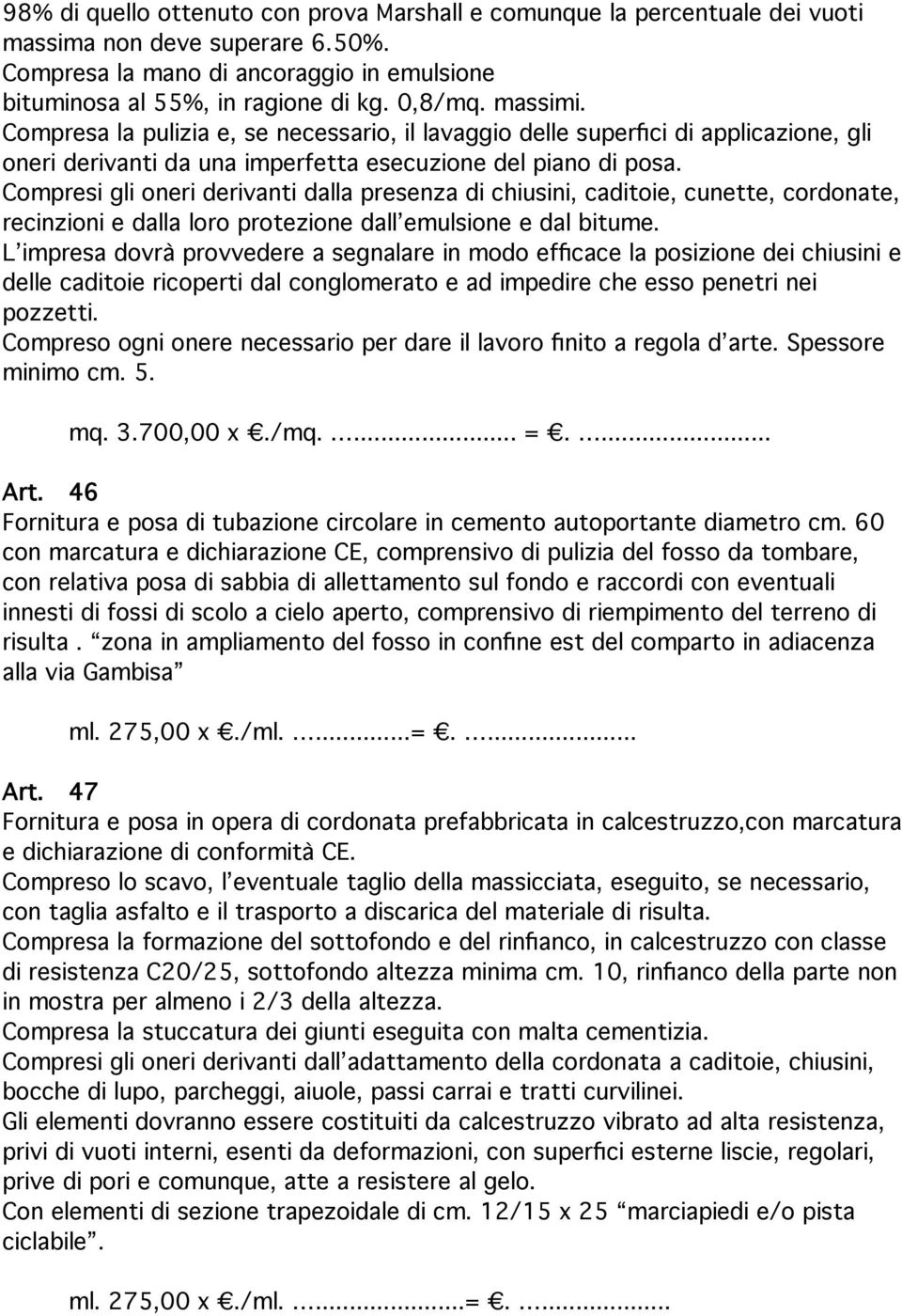 Compresi gli oneri derivanti dalla presenza di chiusini, caditoie, cunette, cordonate, recinzioni e dalla loro protezione dall emulsione e dal bitume.