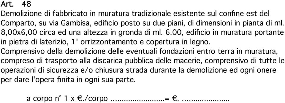 Comprensivo della demolizione delle eventuali fondazioni entro terra in muratura, compreso di trasporto alla discarica pubblica delle macerie, comprensivo di